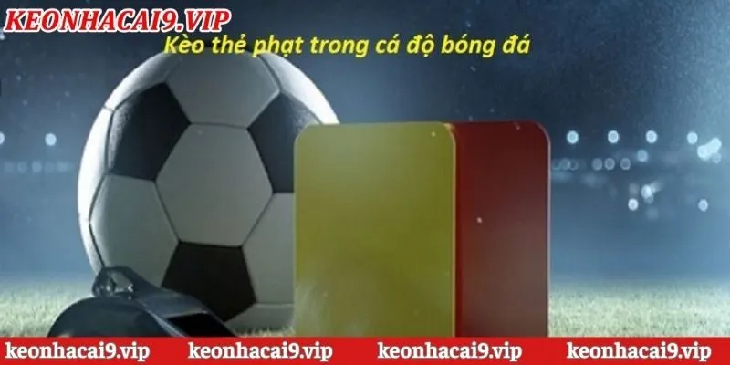 Tổng hợp các loại kèo nhà cái thẻ phạt phổ biến, cơ bản nhất