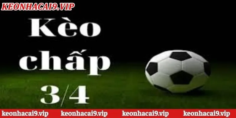 Kèo Nhà Cái Chấp 3/4 Trái